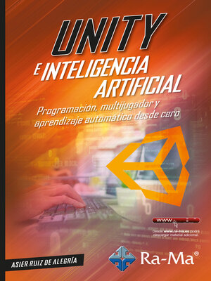 cover image of Unity e inteligencia artificial. Programación, multijugador y aprendizaje automático desde cero